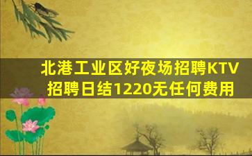北港工业区好夜场招聘KTV招聘日结1220无任何费用